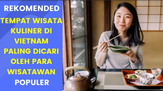 Kunjungi Vietnam? Jangan Lewatkan Wisata Kuliner Khas Vietnam Nih