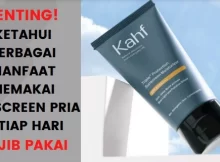 7 Manfaat Memakai Sunscreen Pria Setiap Hari, Rugi Kalo Tidak Tahu!