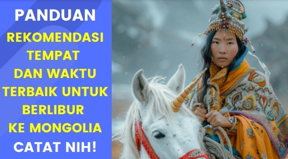 Panduan Berlibur ke Mongolia, Mulai dari Musim hingga Rekomendasi Wisatanya